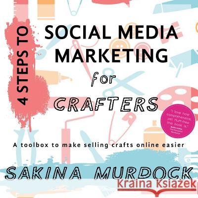 4 Steps to Social Media Marketing for Crafters: A toolbox to make selling crafts online easier Murdock, Sakina 9781537488554 Createspace Independent Publishing Platform