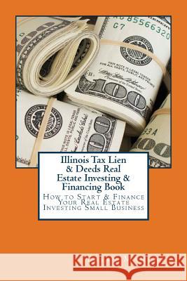 Illinois Tax Lien & Deeds Real Estate Investing & Financing Book: How to Start & Finance Your Real Estate Investing Small Business Brian Mahoney 9781537488585 Createspace Independent Publishing Platform