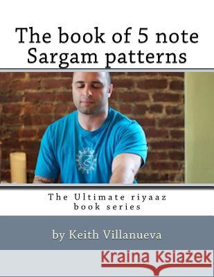 The book of 5 note Sargam patterns Villanueva, Keith 9781537488929 Createspace Independent Publishing Platform