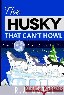 The Husky That Can't Howl R. a. Ostel 9781537490298 Createspace Independent Publishing Platform