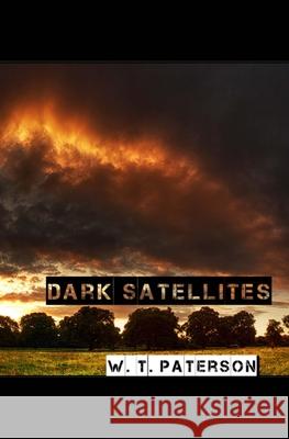 Dark Satellites W. T. Paterson 9781537491806 Createspace Independent Publishing Platform
