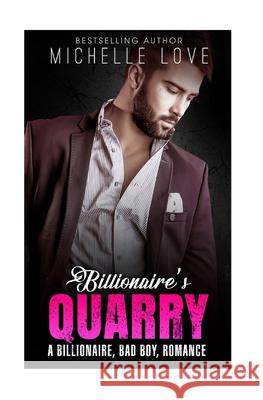 Billionaire`s Quarry: A Billionaire Bad Boy Romance Michelle Love 9781537491974 Createspace Independent Publishing Platform