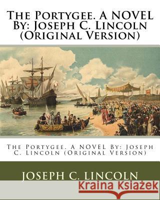 The Portygee. A NOVEL By: Joseph C. Lincoln (Original Version) Lincoln, Joseph C. 9781537493060 Createspace Independent Publishing Platform
