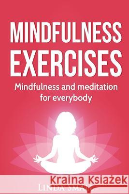 Mindfulness exercises: A step-by-step guide to mindfulness and meditaiton Small, Linda 9781537493602