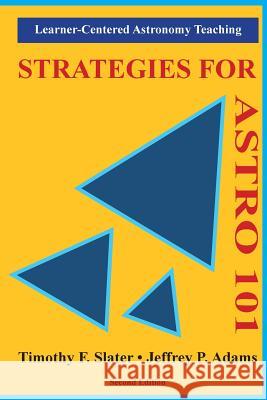 Strategies for ASTRO 101: Learner-Centered Astronomy Teaching Adams, Jeffrey P. 9781537494203 Createspace Independent Publishing Platform
