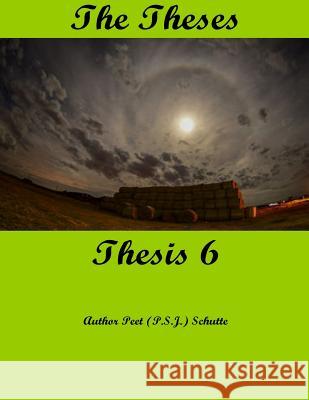 The Theses Thesis 6: The Theses as Thesis 6 Peet (P S. J. ). Schutte 9781537494555 Createspace Independent Publishing Platform