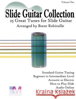 Slide Guitar Collection: 25 Great Slide Tunes in Standard Tuning! Brent C Robitaille 9781537494715 Createspace Independent Publishing Platform