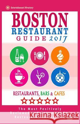 Boston Restaurant Guide 2017: Best Rated Restaurants in Boston - 500 restaurants, bars and cafés recommended for visitors, 2017 Jones, Rose F. 9781537495316 Createspace Independent Publishing Platform