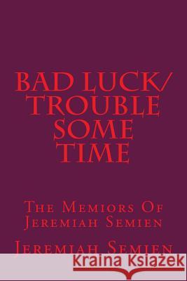 Bad Luck/Trouble Some Time: The Memiors Of Jeremiah Semien Semien, Jeremiah 9781537497105