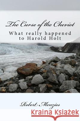 The Curse of the Cheviot: What really happened to Harold Holt? Menzies, Robert 9781537497167 Createspace Independent Publishing Platform