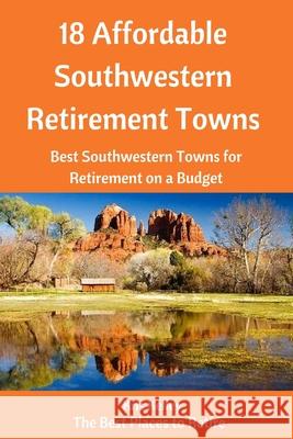 18 Affordable Southwestern Retirement Towns: Best Southwestern Towns for Retirement on a Budget Kris Kelley 9781537497778 Createspace Independent Publishing Platform