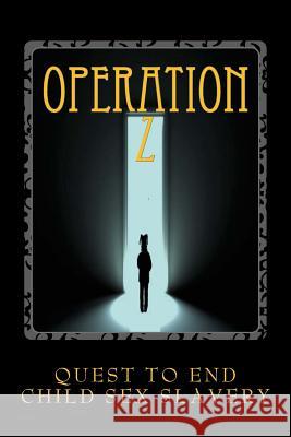 Operation Z: Operation Z One Mans Quest to End Human Sex Slavery William Bradley Saldausky 9781537497792 Createspace Independent Publishing Platform