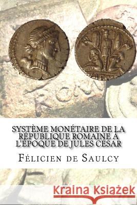 Système monétaire de la république romaine a l'époque de Jules César De Saulcy, Felicien 9781537503394 Createspace Independent Publishing Platform