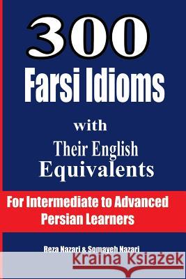 300 Farsi Idioms with Their English Equivalents: For Intermediate to Advanced Persian Learners Reza Nazari Somayeh Nazari 9781537504865 Createspace Independent Publishing Platform