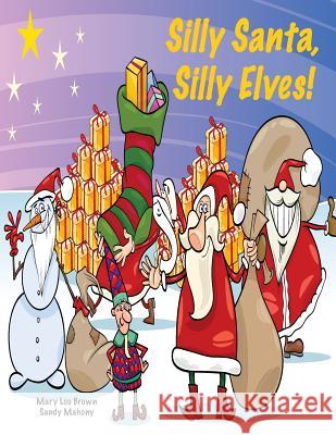 Silly Santa, Silly Elves! Mary Lou Brown Sandy Mahony 9781537507484 Createspace Independent Publishing Platform