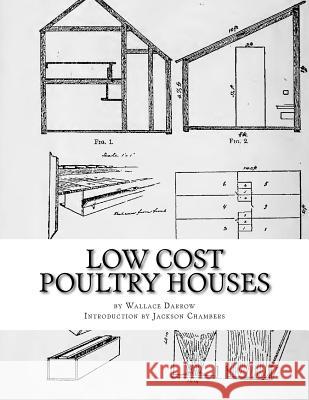 Low Cost Poultry Houses: Plans and Specifications for Poultry Coops Wallace Darrow Jackson Chambers 9781537508238 Createspace Independent Publishing Platform