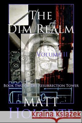 The Dim Realm, Volume II: Book Two of The Resurrection Tower Holgate, Matt 9781537508665 Createspace Independent Publishing Platform