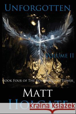 Unforgotten, Volume II: Book Four of The Resurrection Tower Holgate, Matt 9781537508726 Createspace Independent Publishing Platform