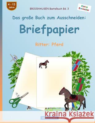 BROCKHAUSEN Bastelbuch Band 3 - Das große Buch zum Ausschneiden: Briefpapier: Ritter: Pferd Golldack, Dortje 9781537509457 Createspace Independent Publishing Platform