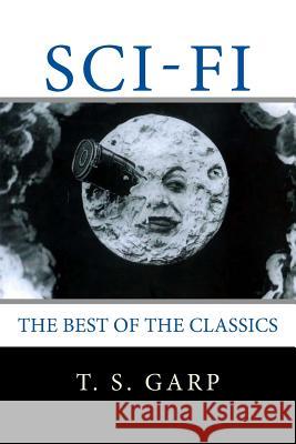 Sci-Fi: The Best of the Classics T. S. Garp 9781537509532 Createspace Independent Publishing Platform