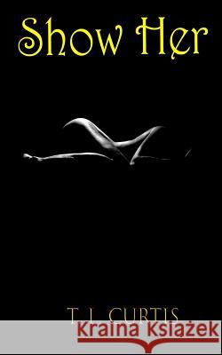 Show Her T. L. Curtis Volo Press 9781537509785 Createspace Independent Publishing Platform