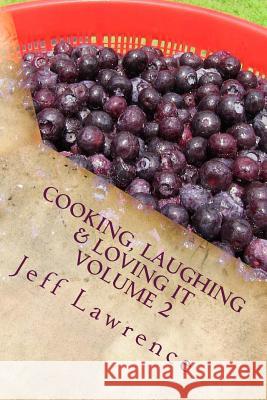 Cooking, Laughing & Loving It Volume 2: The Second Best Cookbook You Will Ever Read Jeff Lawrence Kathy Lawrence Zack Lawrence 9781537510446 Createspace Independent Publishing Platform