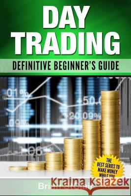 Day Trading: Definitive Beginner's Guide Brian Stclair 9781537510453 Createspace Independent Publishing Platform