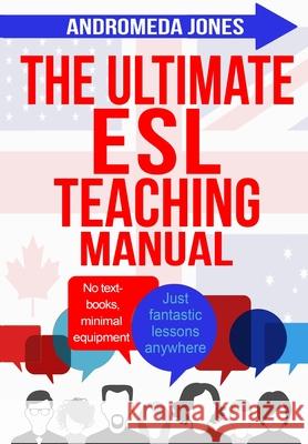 The Ultimate ESL Teaching Manual: No textbooks, minimal equipment just fantastic lessons anywhere Jones, Andromeda 9781537511115 Createspace Independent Publishing Platform