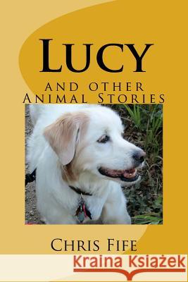 Lucy: and other Animal Stories Fife, Chris 9781537511849 Createspace Independent Publishing Platform