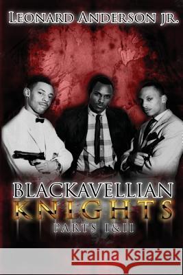 Blackavellian Knights: Parts One and Two Leonard Anderso 9781537511955 Createspace Independent Publishing Platform