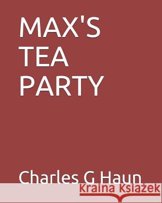 Max's Tea Party: Major Max and Friends Dylan Harris Charles G. Haun 9781537512907 Createspace Independent Publishing Platform