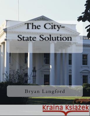 The City-State Solution MR Bryan Langford 9781537513614 Createspace Independent Publishing Platform