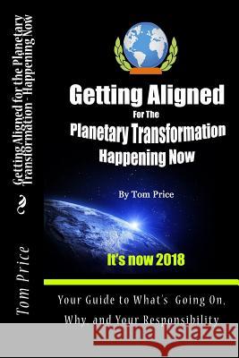 Getting Aligned For the Planetary Transformation: Your Guide to What's Going on, Why, and Your Responsiibility Price, Tom 9781537514079 Createspace Independent Publishing Platform