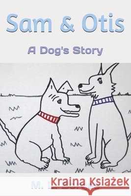 Sam & Otis: A Dog's Story M. L. Borges M. L. Borges 9781537514659 Createspace Independent Publishing Platform