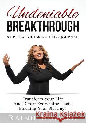 Undeniable Breakthrough: Transform Your Life and Defeat Everything That's Blocking Your Blessings Rainie Howard 9781537515601