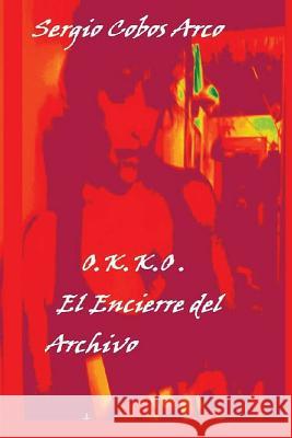 O.K.K.O. El Encierre del Archivo MR Sergio Cobos Arco 9781537517971 Createspace Independent Publishing Platform