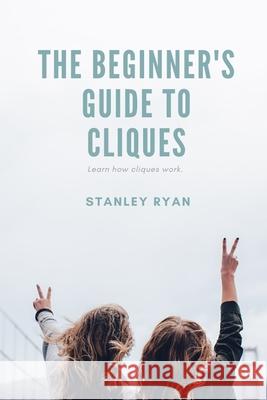 The Beginners Guide to Cliques Stanley Ryan 9781537518435 Createspace Independent Publishing Platform