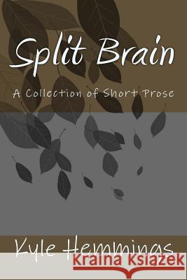 Split Brain: A Collection of Short Prose Kyle Hemmings 9781537519067