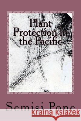 Plant Protection in the Pacific: Second Edition Semisi Pone 9781537522166 Createspace Independent Publishing Platform