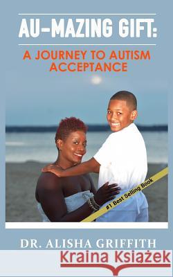 Au-mazing Gift: A Journey to Autism Acceptance Griffith, Alisha 9781537523385 Createspace Independent Publishing Platform