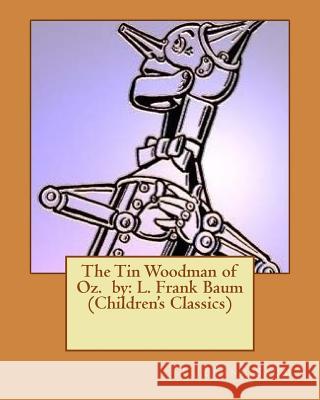 The Tin Woodman of Oz. by: L. Frank Baum (Children's Classics) L. Frank Baum 9781537525655 Createspace Independent Publishing Platform