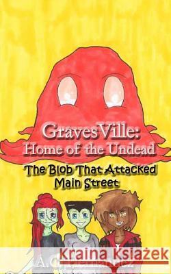 GravesVille: Home of the Undead - The Blob That Attacked Main Street Hernandez, A. C. 9781537530123 Createspace Independent Publishing Platform