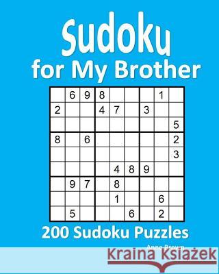 Sudoku for My Brother: 200 Sudoku Puzzles Anne Brown 9781537530567