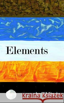 Elements Tj Davis 9781537531571 Createspace Independent Publishing Platform