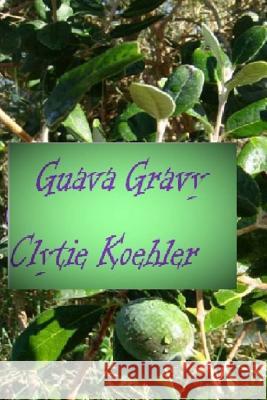 Guava Gravy Clytie Koehler 9781537531632 Createspace Independent Publishing Platform