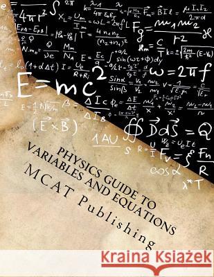 Physics Guide to Variables and Equations: College Prep, Honors, and Advanced Placement, 2016 - 2017 Academic Year McAt Publishing Inc 9781537531953 Createspace Independent Publishing Platform