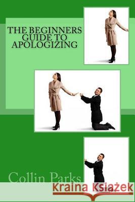 The Beginners Guide to Apologizing Collin Parks 9781537532103