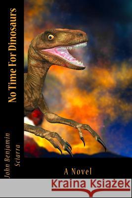 No Time For Dinosaurs Sciarra, John Benjamin 9781537532523 Createspace Independent Publishing Platform