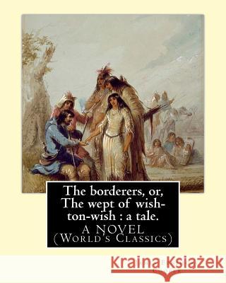 The borderers, or, The wept of wish-ton-wish: a tale. By: James Fenimore Cooper: A NOVEL (World's Classics) Cooper, James Fenimore 9781537532967