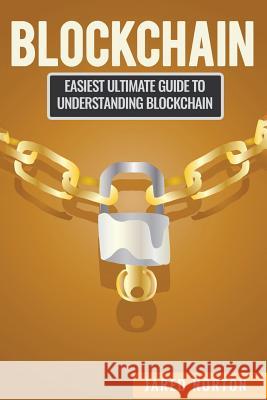 Blockchain: Easiest Ultimate Guide To Understand Blockchain Norton, Jared 9781537533377